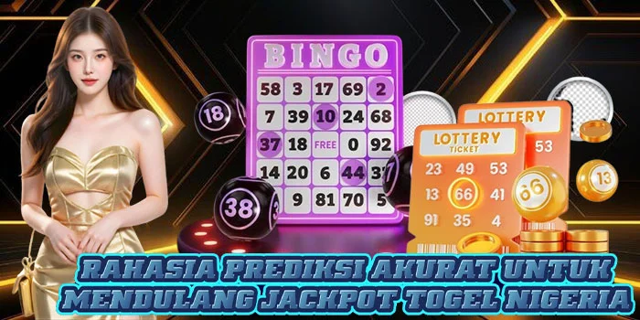 Rahasia Prediksi Akurat Untuk Mendulang Jackpot Togel Nigeria