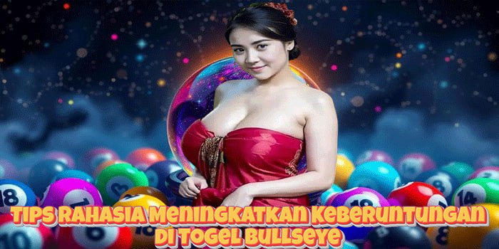 Tips Rahasia Meningkatkan Keberuntungan di Togel Bullseye